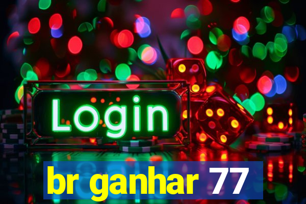 br ganhar 77